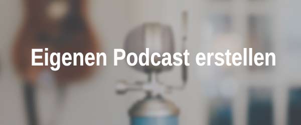 Eigenen Podcast erstellen